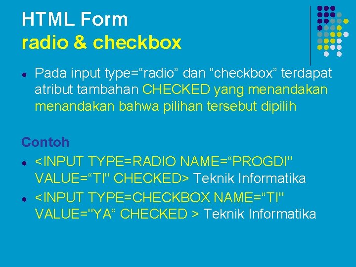 HTML Form radio & checkbox ● Pada input type=“radio” dan “checkbox” terdapat atribut tambahan