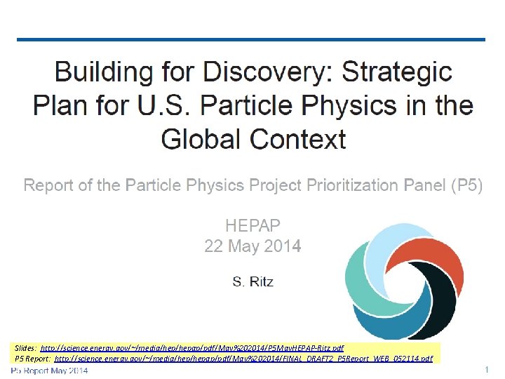 Slides: http: //science. energy. gov/~/media/hepap/pdf/May%202014/P 5 May. HEPAP-Ritz. pdf P 5 Report: http: //science.