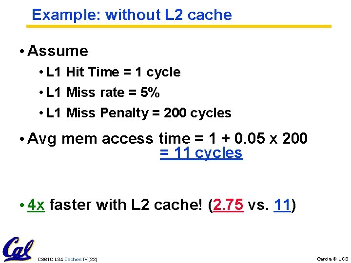 Example: without L 2 cache • Assume • L 1 Hit Time = 1
