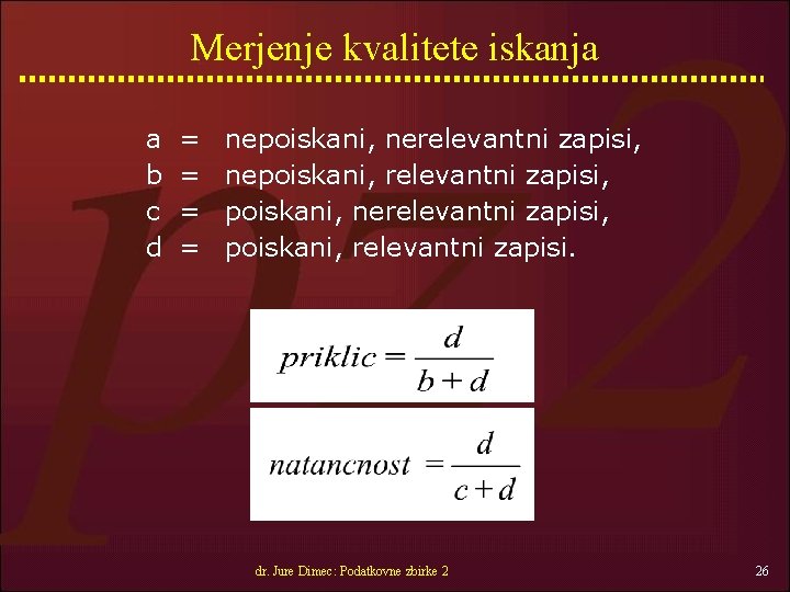 Merjenje kvalitete iskanja a b c d = = nepoiskani, nerelevantni zapisi, nepoiskani, relevantni