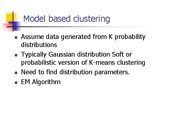 Model based clustering n n Assume data generated from K probability distributions Typically Gaussian