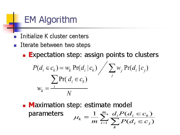 EM Algorithm n n Initialize K cluster centers Iterate between two steps n n
