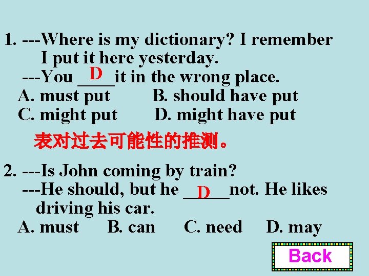 1. ---Where is my dictionary? I remember I put it here yesterday. D ---You