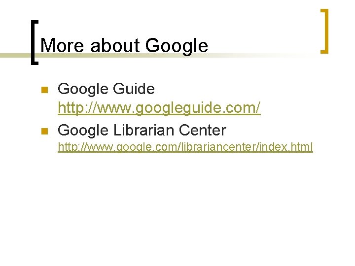 More about Google n n Google Guide http: //www. googleguide. com/ Google Librarian Center