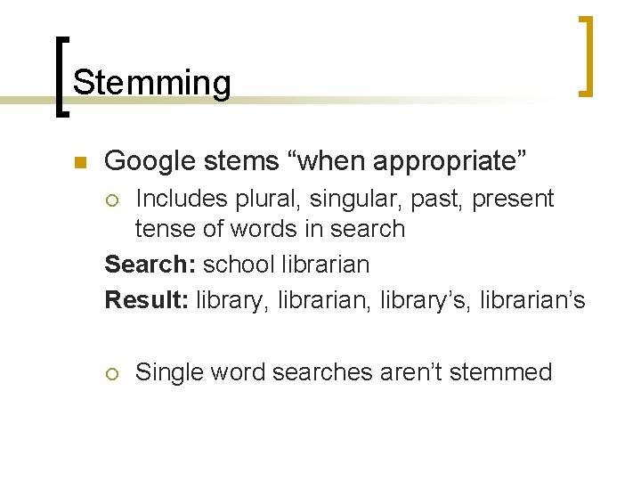 Stemming n Google stems “when appropriate” Includes plural, singular, past, present tense of words