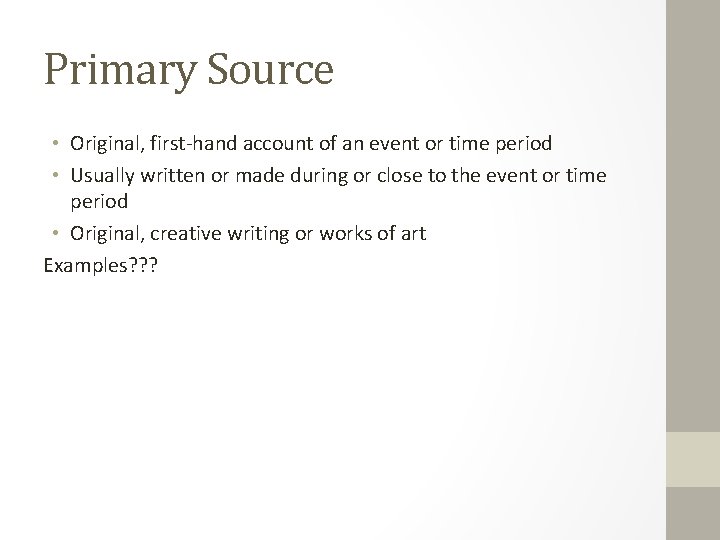 Primary Source • Original, first-hand account of an event or time period • Usually