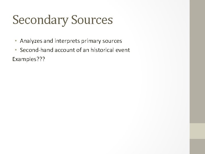 Secondary Sources • Analyzes and interprets primary sources • Second-hand account of an historical