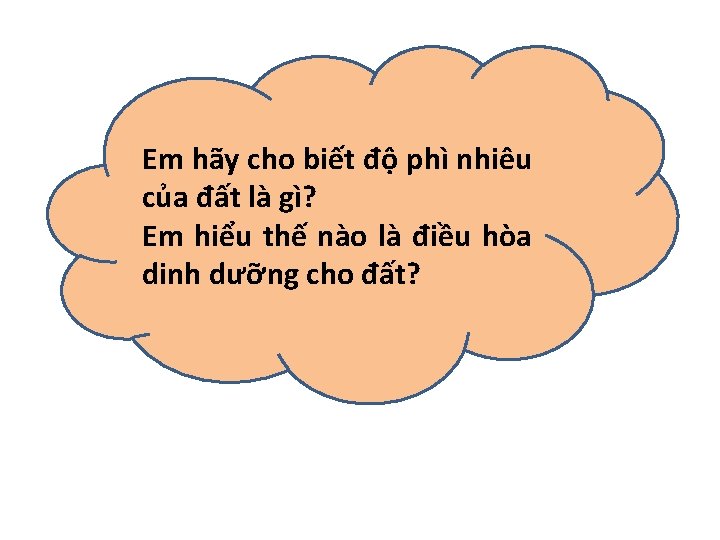 Em hãy cho biết độ phì nhiêu của đất là gì? Em hiểu thế