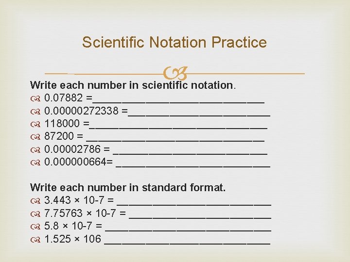 Scientific Notation Practice Write each number in scientific notation. 0. 07882 =_______________ 0. 00000272338 Scientific Notation Practice Write each number in scientific notation. 0. 07882 =_______________ 0. 00000272338