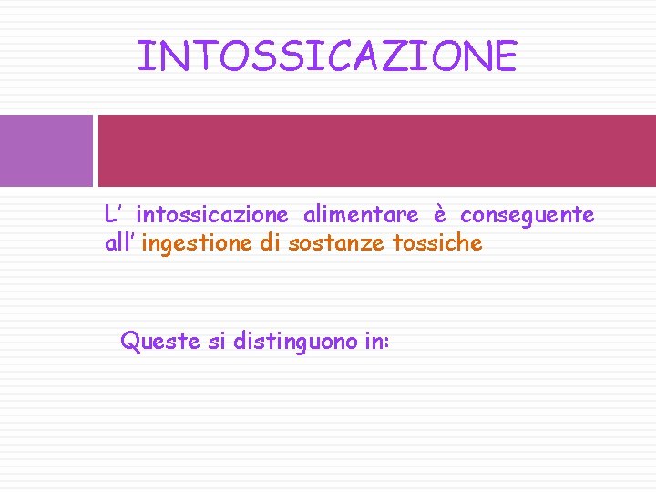 INTOSSICAZIONE L’ intossicazione alimentare è conseguente all’ ingestione di sostanze tossiche Queste si distinguono