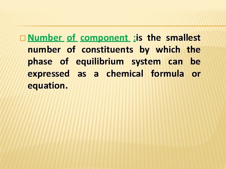 � Number of component : is the smallest number of constituents by which the