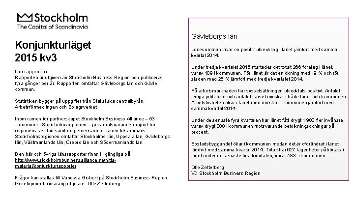 Konjunkturläget 2015 kv 3 Om rapporten Rapporten är utgiven av Stockholm Business Region och