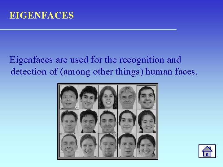 EIGENFACES Eigenfaces are used for the recognition and detection of (among other things) human