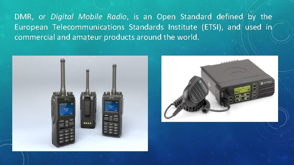 DMR, or Digital Mobile Radio, is an Open Standard defined by the European Telecommunications