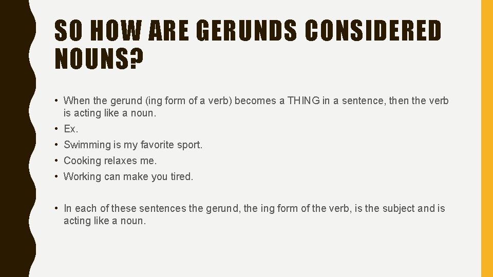 SO HOW ARE GERUNDS CONSIDERED NOUNS? • When the gerund (ing form of a