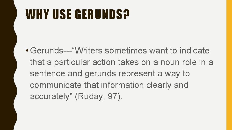 WHY USE GERUNDS? • Gerunds---“Writers sometimes want to indicate that a particular action takes