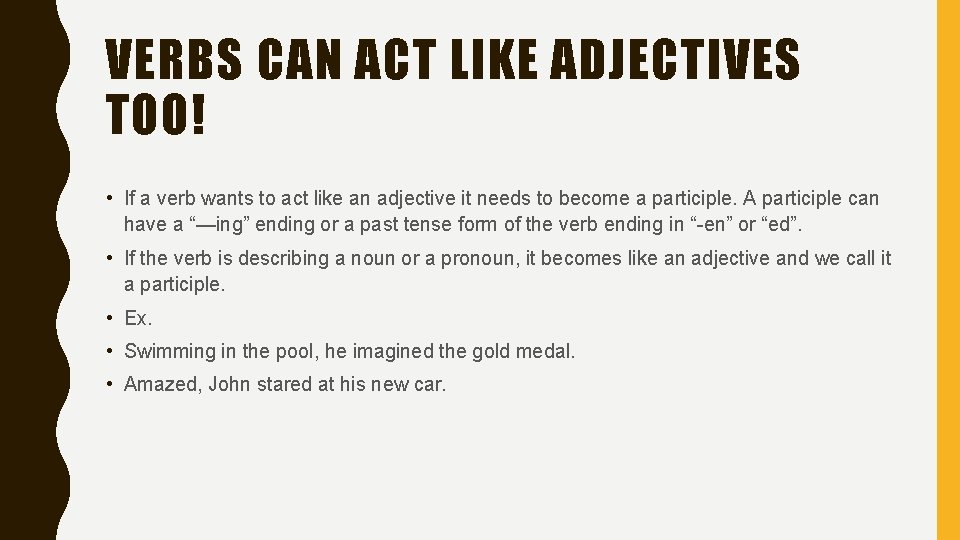 VERBS CAN ACT LIKE ADJECTIVES TOO! • If a verb wants to act like