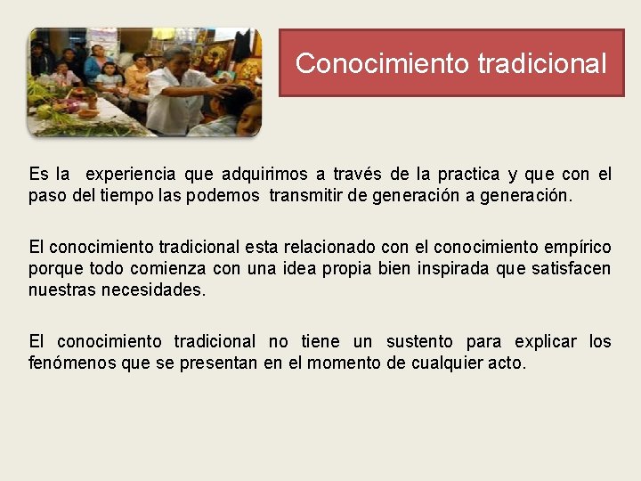 Conocimiento tradicional Es la experiencia que adquirimos a través de la practica y que