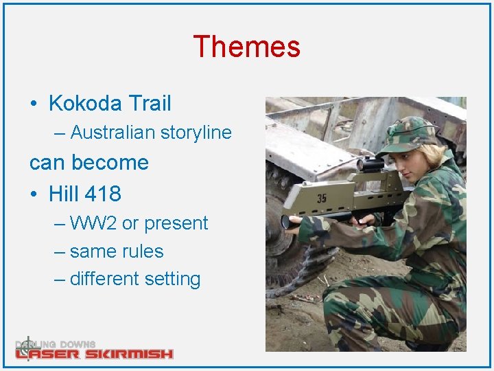 Themes • Kokoda Trail – Australian storyline can become • Hill 418 – WW