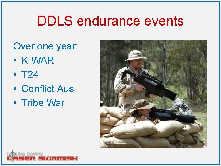 DDLS endurance events Over one year: • K-WAR • T 24 • Conflict Aus