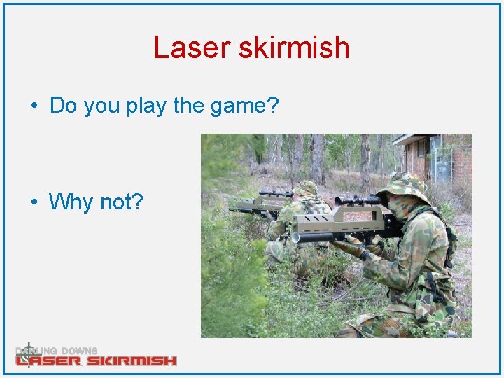 Laser skirmish • Do you play the game? • Why not? 