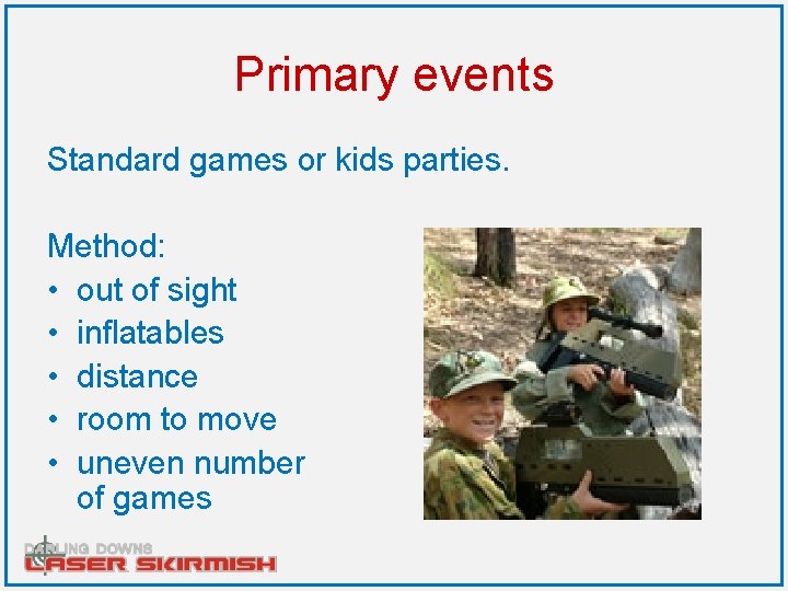 Primary events Standard games or kids parties. Method: • out of sight • inflatables
