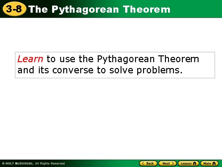 3 -8 The Pythagorean Theorem Learn to use the Pythagorean Theorem and its converse