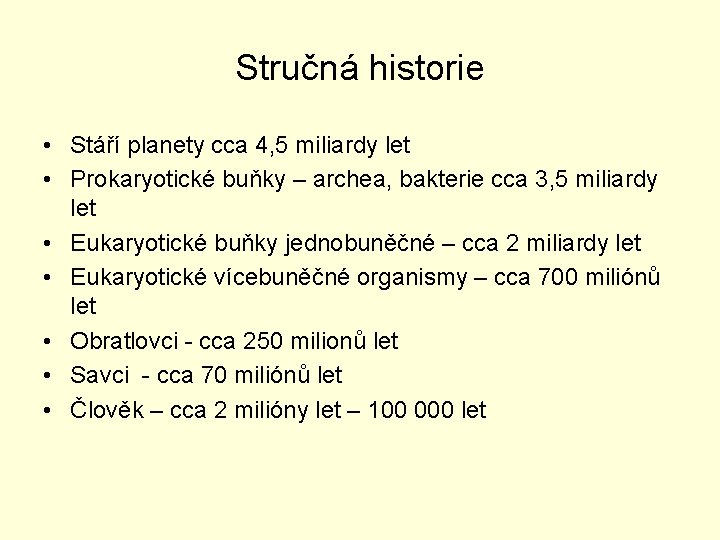 Stručná historie • Stáří planety cca 4, 5 miliardy let • Prokaryotické buňky –