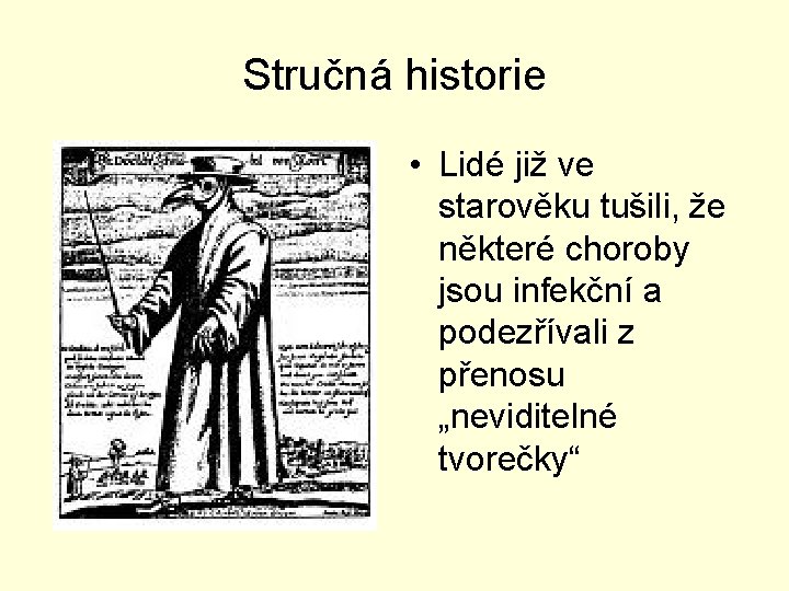 Stručná historie • Lidé již ve starověku tušili, že některé choroby jsou infekční a