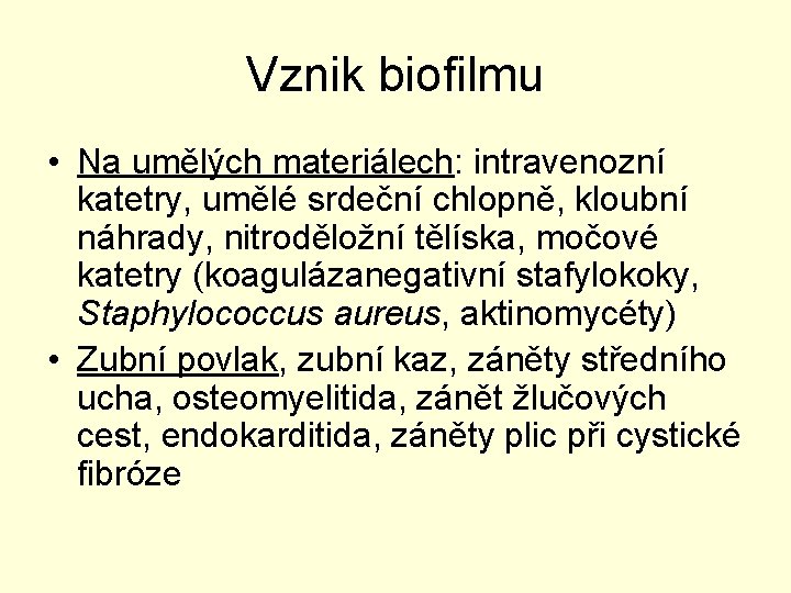 Vznik biofilmu • Na umělých materiálech: intravenozní katetry, umělé srdeční chlopně, kloubní náhrady, nitroděložní