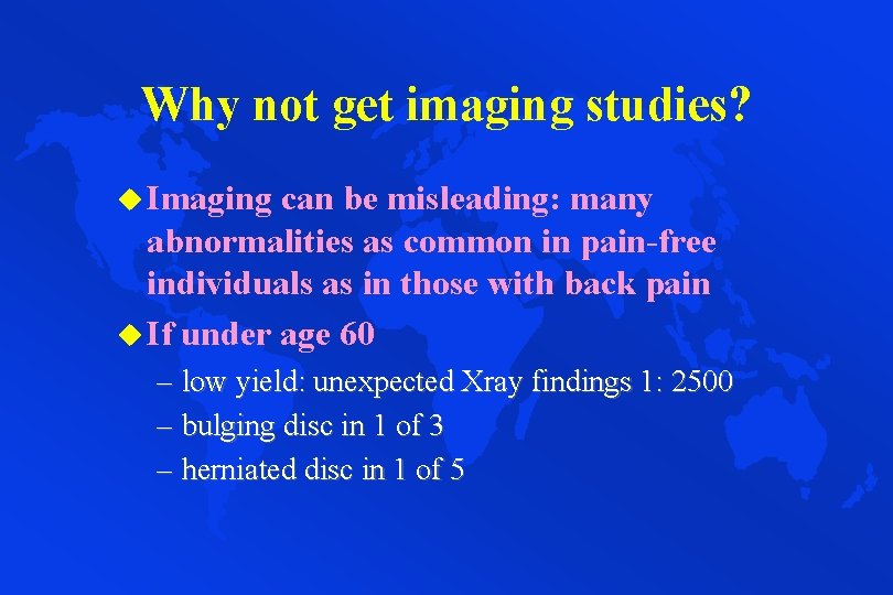 Why not get imaging studies? u Imaging can be misleading: many abnormalities as common