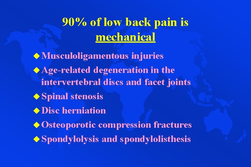 90% of low back pain is mechanical u Musculoligamentous injuries u Age-related degeneration in