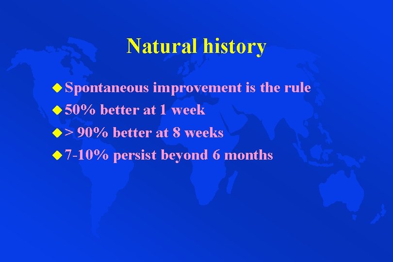 Natural history u Spontaneous improvement is the rule u 50% better at 1 week