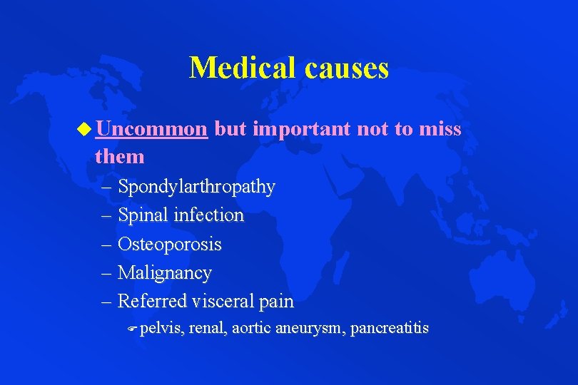 Medical causes u Uncommon but important not to miss them – Spondylarthropathy – Spinal