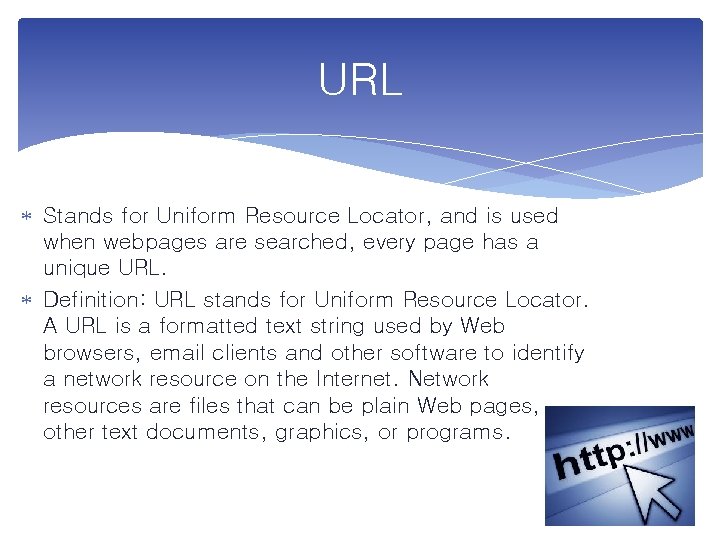 URL Stands for Uniform Resource Locator, and is used when webpages are searched, every