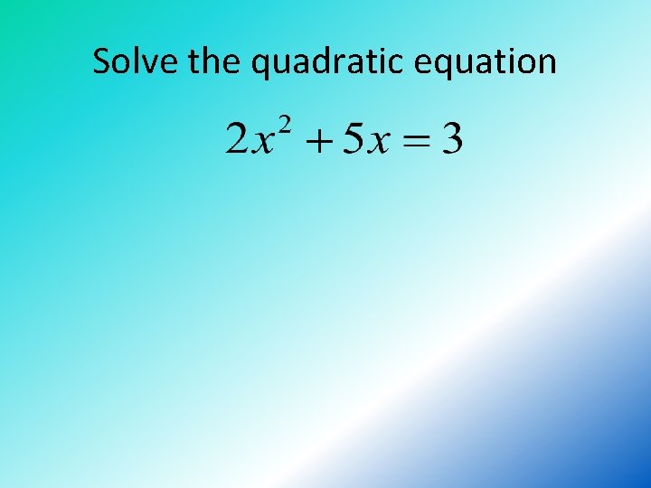 Solve the quadratic equation 