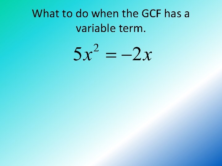 What to do when the GCF has a variable term. 