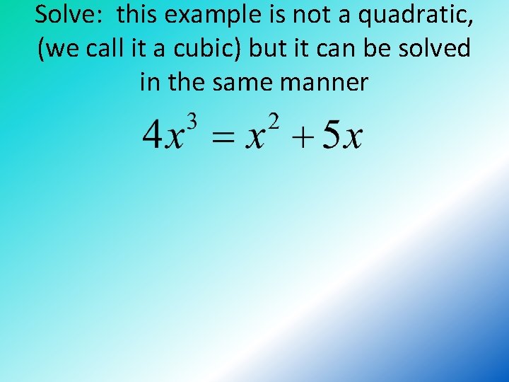 Solve: this example is not a quadratic, (we call it a cubic) but it