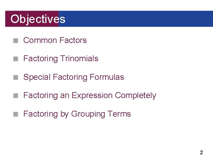 Objectives ■ Common Factors ■ Factoring Trinomials ■ Special Factoring Formulas ■ Factoring an