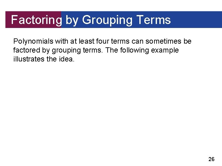 Factoring by Grouping Terms Polynomials with at least four terms can sometimes be factored
