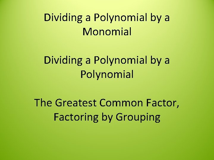 Dividing a Polynomial by a Monomial Dividing a Polynomial by a Polynomial The Greatest