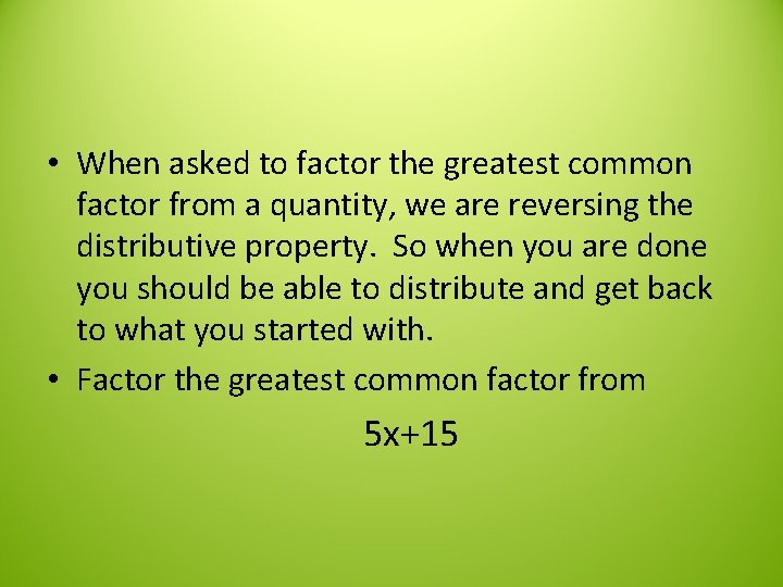  • When asked to factor the greatest common factor from a quantity, we