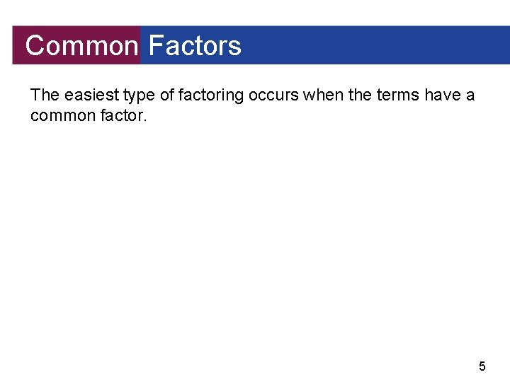 Common Factors The easiest type of factoring occurs when the terms have a common