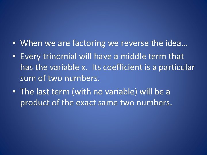  • When we are factoring we reverse the idea… • Every trinomial will