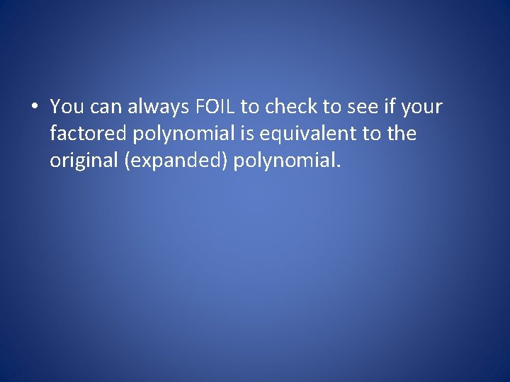  • You can always FOIL to check to see if your factored polynomial