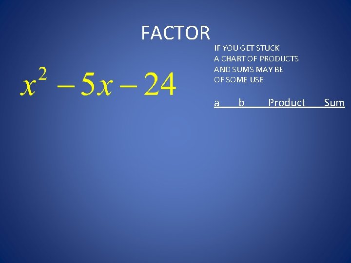 FACTOR IF YOU GET STUCK A CHART OF PRODUCTS AND SUMS MAY BE OF