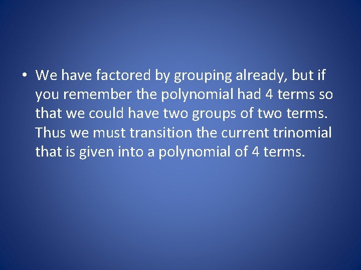  • We have factored by grouping already, but if you remember the polynomial