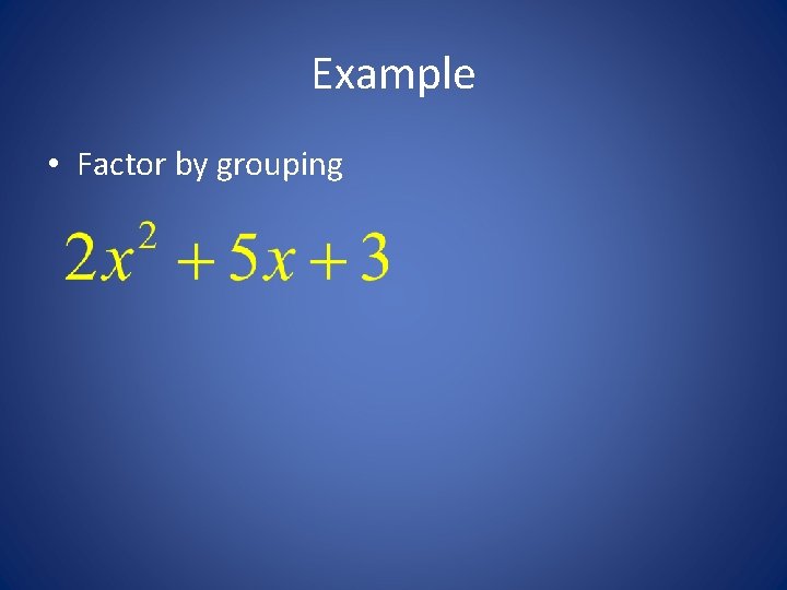 Example • Factor by grouping 