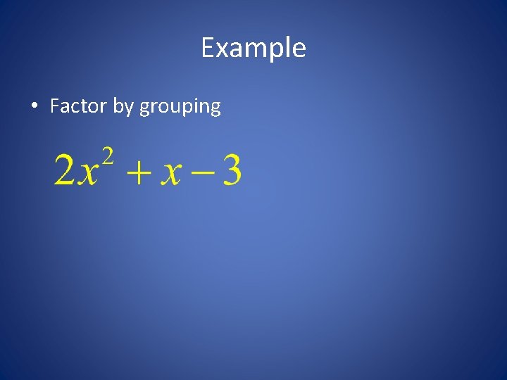 Example • Factor by grouping 