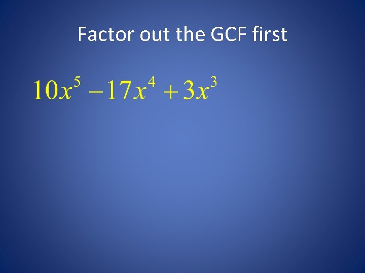 Factor out the GCF first 